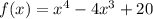 f(x)=x^{4}-4x^{3}+20