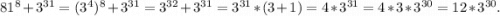 81^8+3^{31}=(3^4)^8+3^{31}=3^{32}+3^{31}=3^{31}*(3+1)=4*3^{31}=4*3*3^{30}=12*3^{30}.