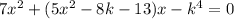 7x ^{2} + (5 {x}^{2} - 8k - 13)x - k ^{4} = 0