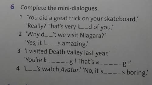 6 Complete the mini-dialogues. 1 You did a great trick on your skateboard!'Really? That's very k__d