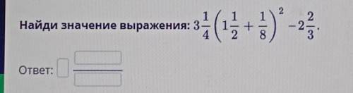 Найди значение выражения 3 1/4 (1 1/2+1/8)2 -2 2/3​