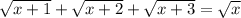 \sqrt{x + 1 } + \sqrt{x + 2} + \sqrt{x + 3} = \sqrt{x}