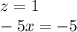 z = 1 \\ - 5x = - 5