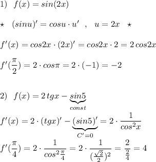 1)\ \ f(x)=sin(2x)\\\\\star \ \ (sinu)'=cosu\cdot u'\ \ ,\ \ u=2x\ \ \star \\\\f'(x)=cos2x\cdot (2x)'=cos2x\cdot 2=2\, cos2x\\\\f'(\dfrac{\pi }{2})=2\cdot cos\pi =2\cdot (-1)=-2\\\\\\2)\ \ f(x)=2\, tgx-\underbrace {sin5}_{const}\\\\f'(x)=2\cdot (tgx)'-\underbrace{(sin5)'}_{C'=0}=2\cdot \dfrac{1}{cos^2x}\\\\f'(\dfrac{\pi}{4})=2\cdot \dfrac{1}{cos^2\frac{\pi}{4}}=2\cdot \dfrac{1}{(\frac{\sqrt2}{2})^2}=\dfrac{2}{\frac{2}{4}}=4