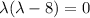 \lambda(\lambda-8)=0