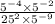 \frac{5 {}^{ - 4} \times 5 {}^{ - 2} }{25 {}^{2} \times 5 {}^{ - 9} }