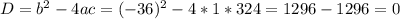 D = b^{2} -4ac=(-36)^{2} -4*1*324=1296-1296=0