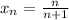 x_{n}=\frac{n}{n+1}