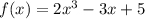 f(x) = 2x {}^{3} - 3x + 5