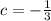 c = - \frac{1}{3}