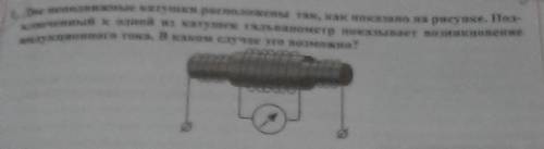 1. Две неподвижные катушки расположены так, как показано на рисунке. Подключенный к одной из катушек