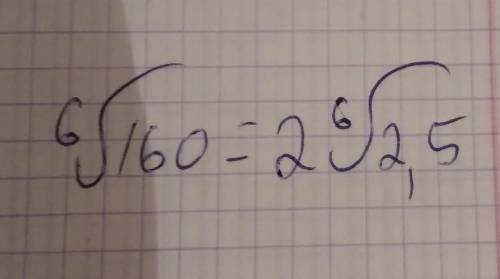 Как из корня шестой степени числа 160 получить то, что находится с правой стороны равенства? ​