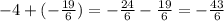 -4+ (-\frac{19}{6} )= -\frac{24}{6} - \frac{19}{6} = -\frac{43}{6}