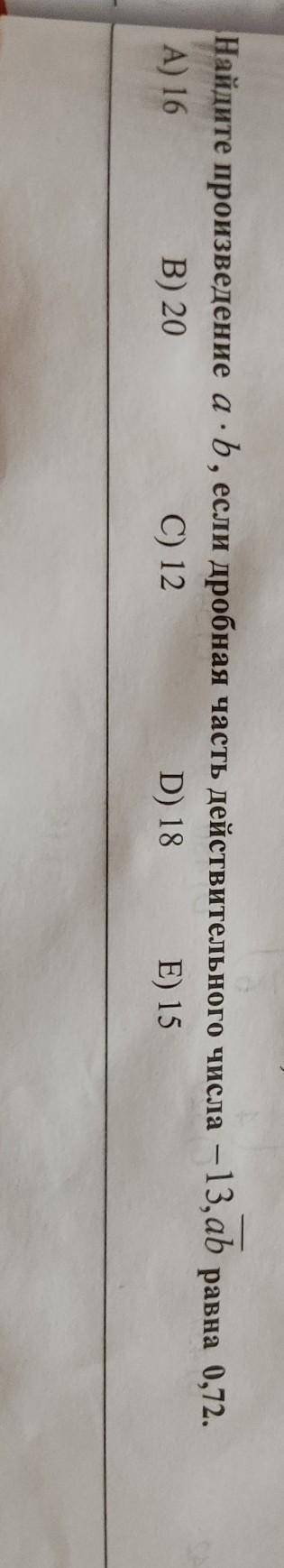 Найдите произведение аb, если дробная часть действительного числа — 13,ab равна 0,72. A) 16В) 20С) 1