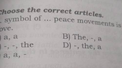 1. Choose the correct articles. symbol of ... peace movements isdove.A) a, aC)-, -, theB) The, -, аD