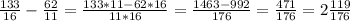 \frac{133}{16}- \frac{62}{11} =\frac{133*11-62*16}{11*16} =\frac{1463-992}{176} =\frac{471}{176} =2\frac{119}{176}