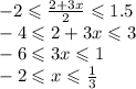 - 2 \leqslant \frac{2 + 3x}{2} \leqslant 1.5 \\ - 4 \leqslant 2 + 3x \leqslant 3 \\ - 6 \leqslant 3x \leqslant 1 \\ - 2 \leqslant x \leqslant \frac{1}{3} \\ \\