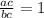 \frac{ac}{bc} = 1