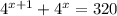 4 {}^{x + 1} + 4 {}^{x} = 320