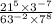 \frac{21 {}^{5} \times 3 {}^{ - 7} }{63 {}^{ - 2} \times 7 {}^{8} }