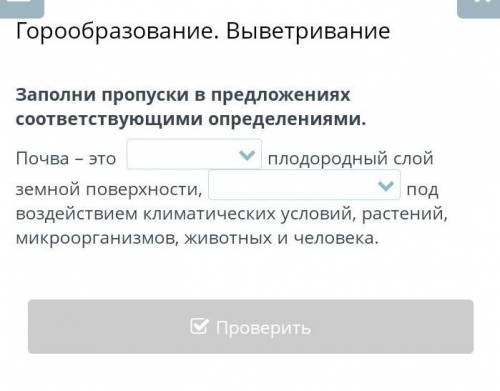 Заполни пропуски в предложениях соответствующими определениями. Почва – это плодородный слой земной