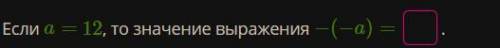 Если a= 12, то значение выражения − (−a) = ? .