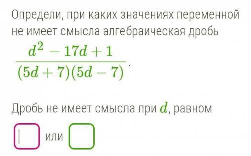 Определи, при каких значениях переменной не имееть смысла алгебраическая дробь ​