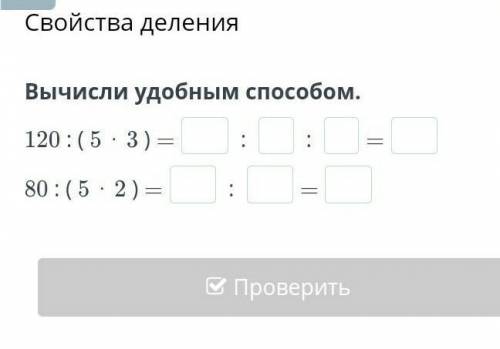 Свойства деления Вычисли удобным 120 : ( 5 ⋅ 3 ) = :  : =80 : ( 5 ⋅ 2 ) = : = ​