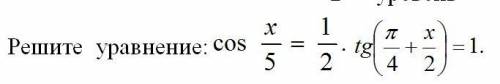Уравнение cos x/5=1/2*tg(п/4+x/2)=1
