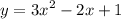 y = {3x}^{2} - 2x + 1