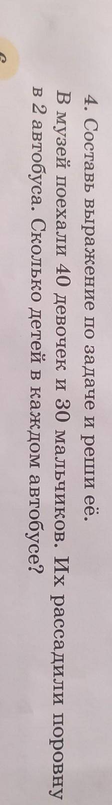4. Составь выражение по задаче и реши её. В музей поехали 40 девочек и 30 мальчиков. Их рассадили по