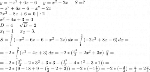 y=-x^2+6x-6\ \ \ \ y=x^2-2x\ \ \ \ S=?\\-x^2+6x-6=x^2-2x\\2x^2-8x+6=0\ |:2\\x^2-4x+3=0\\D=4\ \ \ \ \sqrt{D}=2\\x_1=1\ \ \ \ x_2=3.\\S=\int\limits^3_1 {(-x^2+6x-6-x^2+2x)} \, dx=\int\limits^3_1 {(-2x^2+8x-6)} \, dx =\\=-2*\int\limits^3_1 {(x^2-4x+3)} \, dx =-2*(\frac{x^3}{3} -2x^2+3x)\ |_1^3=\\=-2*(\frac{3^3}{3}-2*3^2+3*3-(\frac{1^3}{3}-4*1^2+3*1))=\\=-2*(9-18+9-(\frac{1}{3} -2+3))=-2*(-1\frac{1}{3})=-2*(-\frac{4}{3} )=\frac{8}{3}=2\frac{2}{3} .