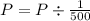 P=P\div{1\over500}