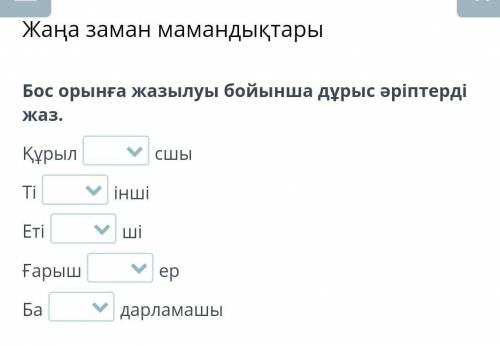 Бос орынға жазылуы бойынша дұрыс әріптерді жаз ​