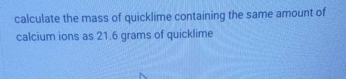 Calculate the mass of quicklime containing the same amount of calcium ions as 21,6g of slaked lime​