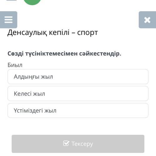 Сөзді түсініктемесімен сәйкестендір Биыл варианты ответа: Үстіміздегі жыл , Алдыңғы жыл, Келесі жыл