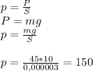 p=\frac{P}{S} \\P=mg\\p=\frac{mg}{S} \\\\p=\frac{45*10}{0,000003}=150