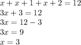 x + x+ 1 + x + 2 = 12 \\ 3x + 3 = 12 \\ 3x = 12 - 3 \\ 3x = 9 \\ x = 3