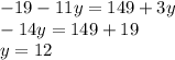 - 19 - 11y = 149 + 3y \\ - 14y = 149 + 19 \\ y = 12