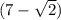 (7 - \sqrt{2} )