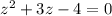 z {}^{2} + 3z - 4 = 0