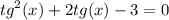 {tg}^{2} (x) + 2tg(x) - 3 = 0