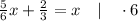 \frac{5}{6}x+\frac{2}{3}=x \quad | \quad \cdot 6