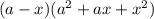 (a - x)( {a}^{2} + ax + {x}^{ 2})