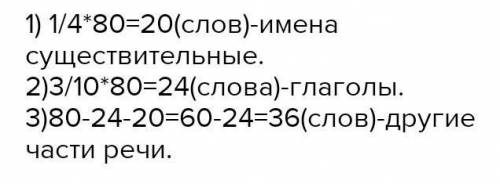 Реши: первое: В УПРАЖНЕНИЕ 80 СЛОВ. ИЗ НИХ 1/4 СЛОВСОСТАВЛЯЮТ ИМЕНА СУЩЕСТВИТЕЛЬНЫЕ, 3/10 - ГЛАГОЛЫ.