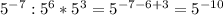 5^{-7} : 5^{6} * 5^{3} = 5^{-7-6+3}=5^{-10}