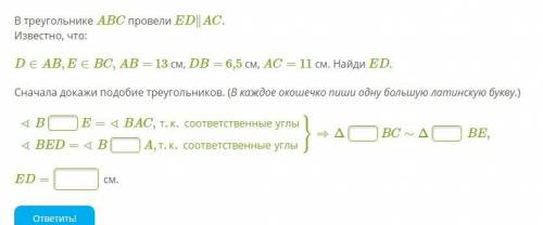 В треугольнике ABC провели ED∥AC. Известно, что: D∈AB,E∈BC, AB= 13 см, DB= 6,5 см, AC= 11 см. Найди