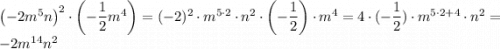 \left(-2m^5 n \right)^2 \cdot \left( -\dfrac{1}{2}m^4 \right) = (-2)^2 \cdot m^{5\cdot2}\cdot n^2 \cdot \left( -\dfrac{1}{2}\right) \cdot m^4 = 4 \cdot (-\dfrac{1}{2}) \cdot m^{5\cdot2+4} \cdot n^2 = -2m^{14}n^2