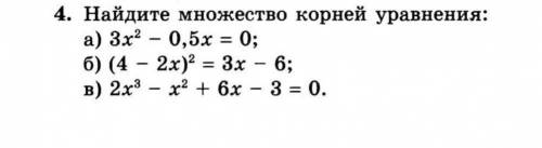 4. Найдите множество корней уравнения: а) 3х2 – 0.5х = 0;б) (4 – 2x)2 = 3х – 6;в) 2x3 - x + 6x — 3 —