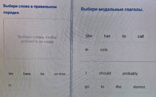 Выбери слова в правильном порядке.Wehavebeon timetoВыбери модальные глаголы She,has,to,call,in,sick.